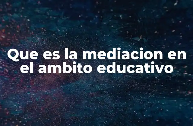 Que es la Mediacion en el Ambito Educativo