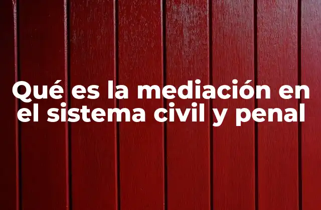 Qué es la Mediación en el Sistema Civil y Penal