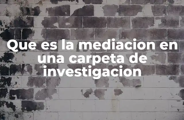Que es la Mediacion en una Carpeta de Investigacion