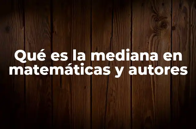 Qué es la Mediana en Matemáticas y Autores