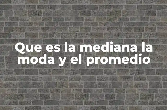 Que es la Mediana la Moda y el Promedio