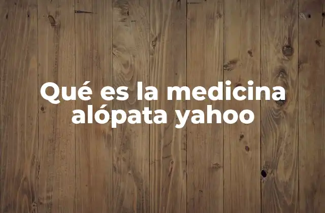 Qué es la Medicina Alópata Yahoo