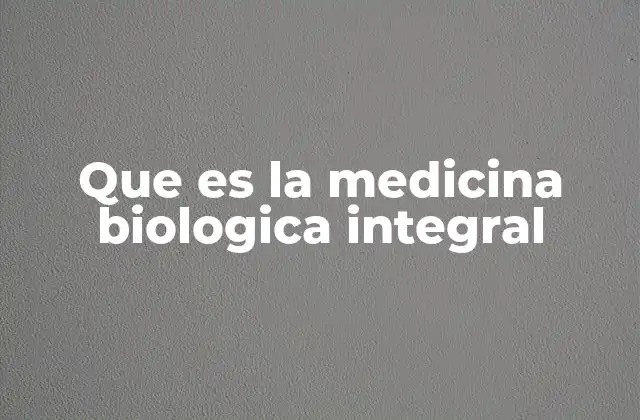 Que es la Medicina Biologica Integral
