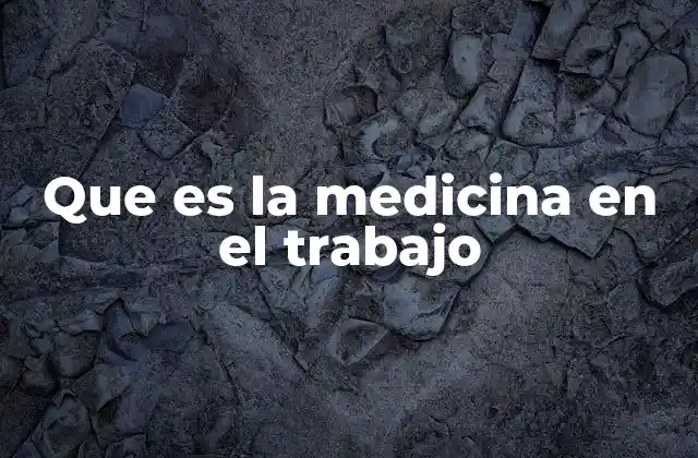 Que es la Medicina en el Trabajo
