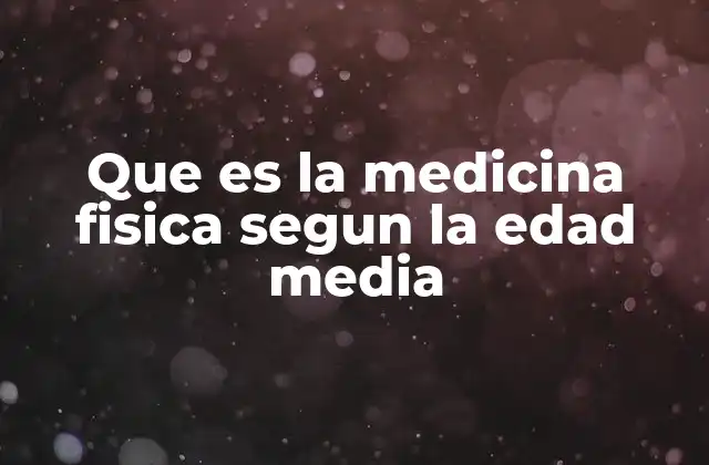 Que es la Medicina Fisica Segun la Edad Media