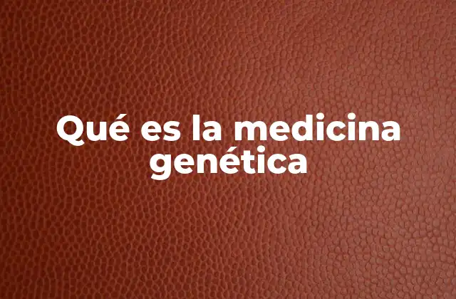 Qué es la Medicina Genética