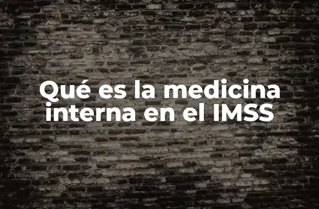 Qué es la Medicina Interna en el Imss