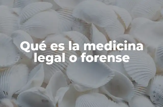 Qué es la Medicina Legal o Forense