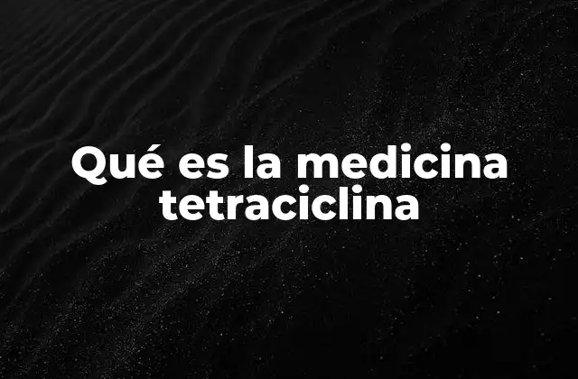 Qué es la Medicina Tetraciclina