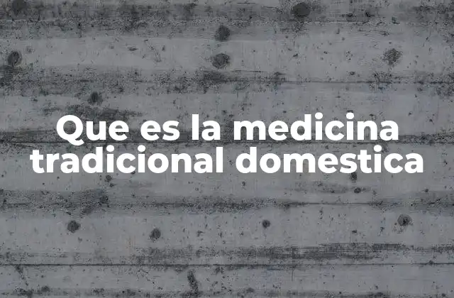 Que es la Medicina Tradicional Domestica