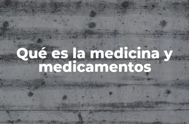 Qué es la Medicina y Medicamentos