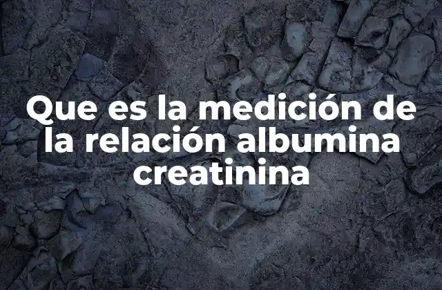 Que es la Medición de la Relación Albumina Creatinina
