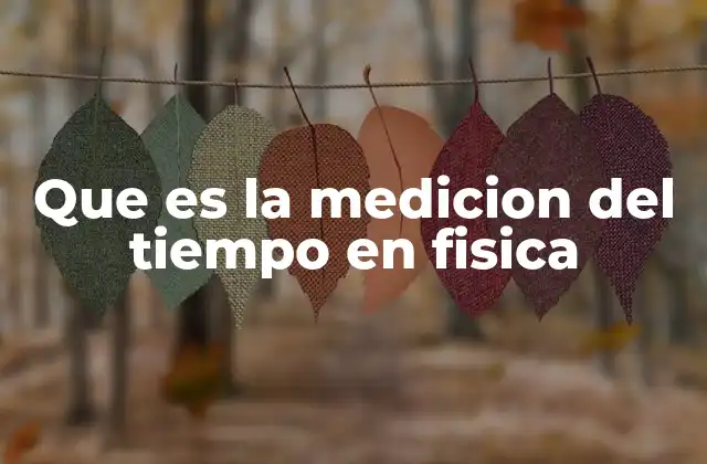 Que es la Medicion Del Tiempo en Fisica