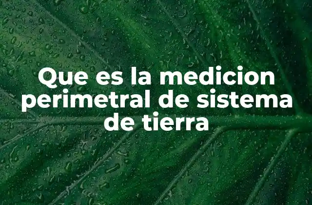 Que es la Medicion Perimetral de Sistema de Tierra