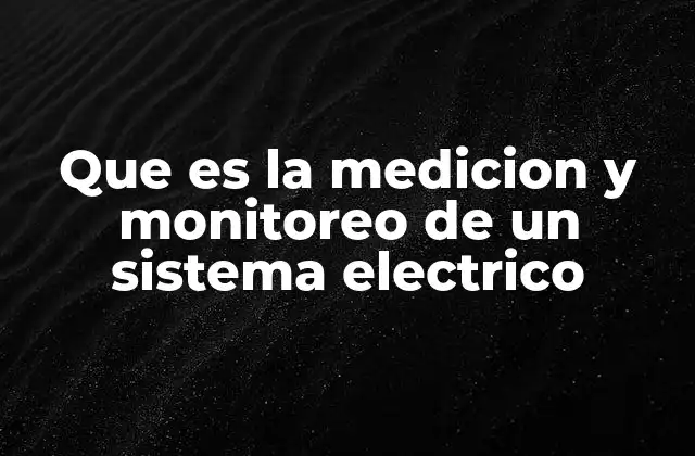 Que es la Medicion y Monitoreo de un Sistema Electrico