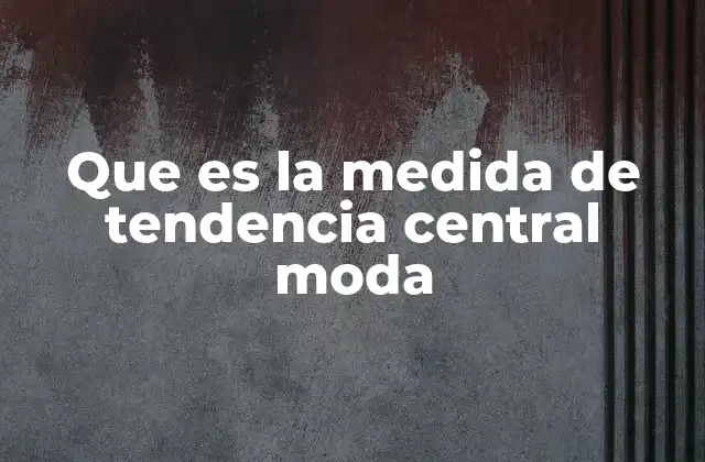 Que es la Medida de Tendencia Central Moda