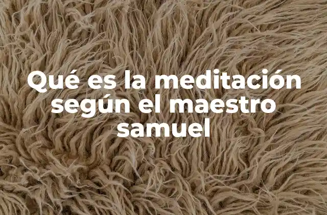 Qué es la Meditación según el Maestro Samuel 2 La meditación como herramienta de transformación interior