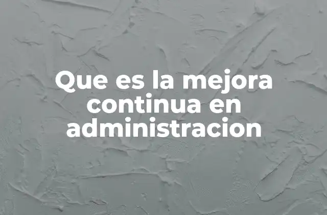 Que es la Mejora Continua en Administracion