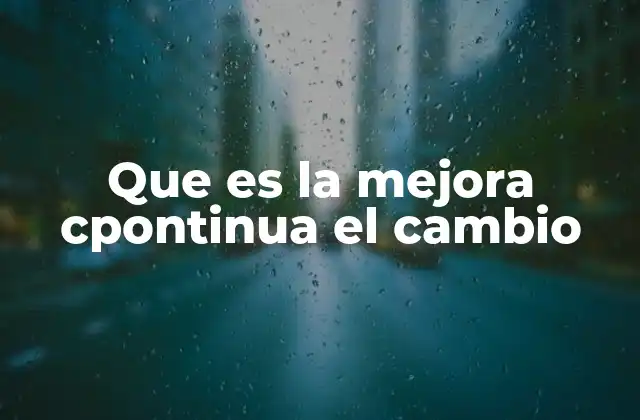 Que es la Mejora Cpontinua el Cambio