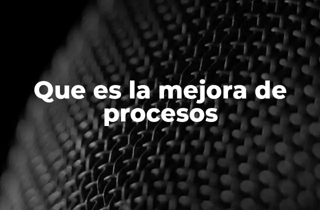 Que es la Mejora de Procesos