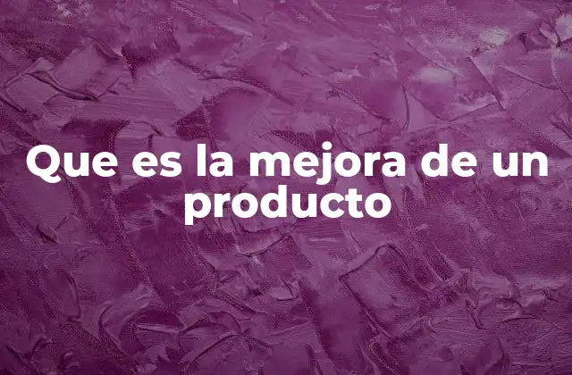 Que es la Mejora de un Producto