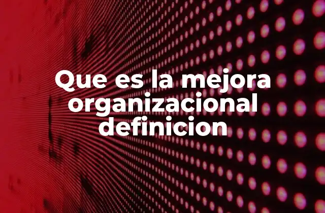 Que es la Mejora Organizacional Definicion
