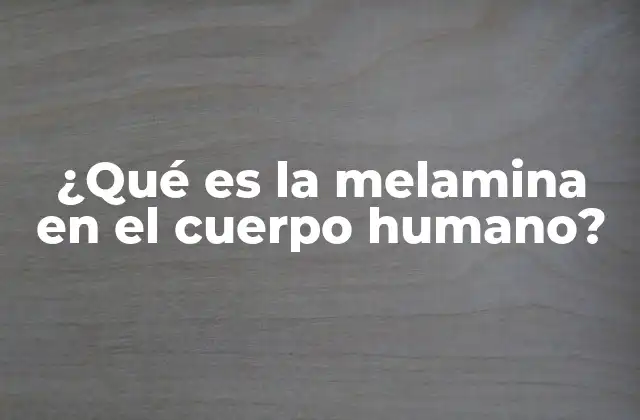 ¿qué es la Melamina en el Cuerpo Humano? 2 Orígenes de la melamina en el cuerpo humano