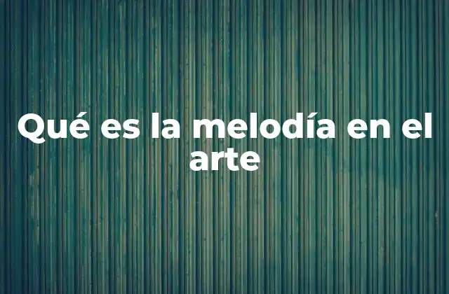 Qué es la Melodía en el Arte