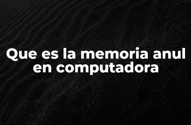Que es la Memoria Anul en Computadora 2 Cómo afecta la memoria anulada al rendimiento del sistema