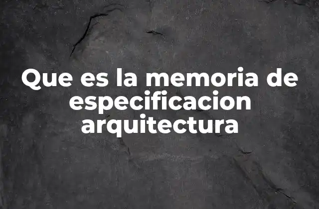 Que es la Memoria de Especificacion Arquitectura