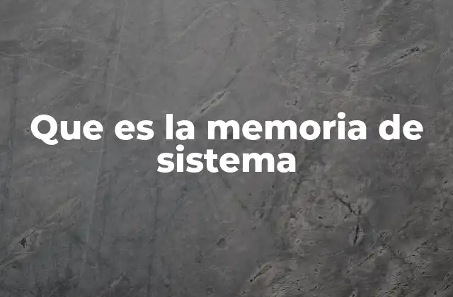 Que es la Memoria de Sistema