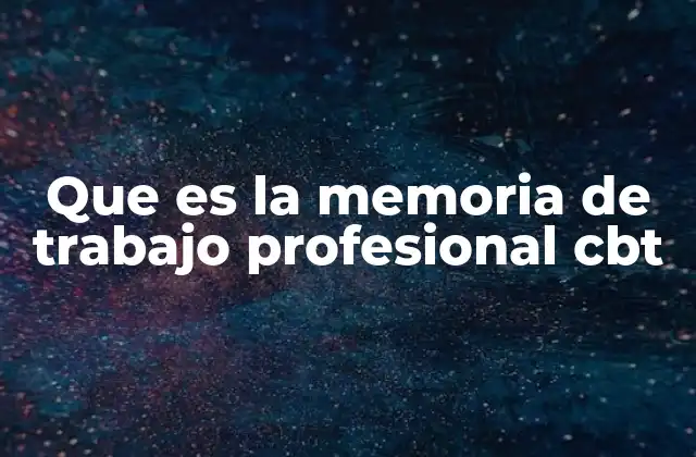 Que es la Memoria de Trabajo Profesional Cbt