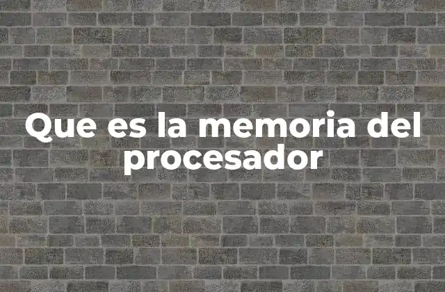 Que es la Memoria Del Procesador