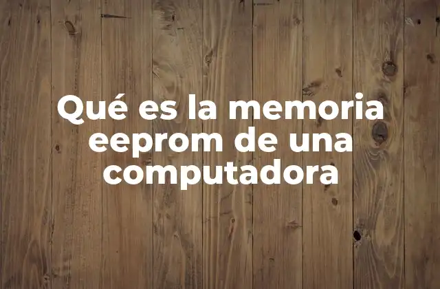 Qué es la Memoria Eeprom de una Computadora