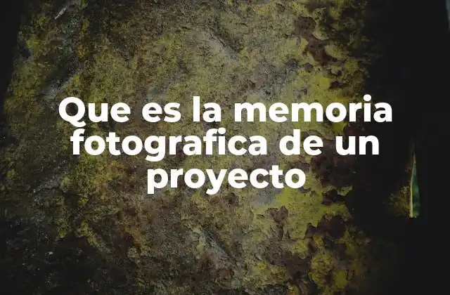 Que es la Memoria Fotografica de un Proyecto