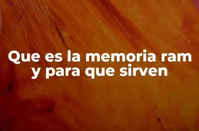 Que es la Memoria Ram y para que Sirven
