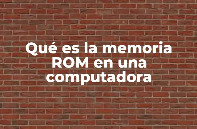 Qué es la Memoria Rom en una Computadora