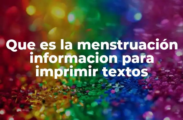 Que es la Menstruación Informacion para Imprimir Textos