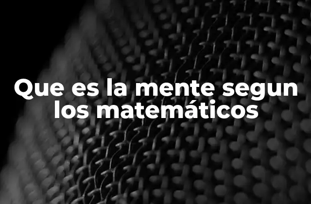 Que es la Mente Segun los Matemáticos