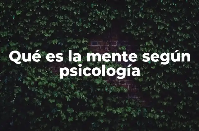 Qué es la Mente según Psicología