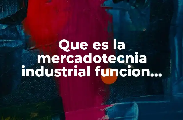 Que es la Mercadotecnia Industrial Funcion Principal