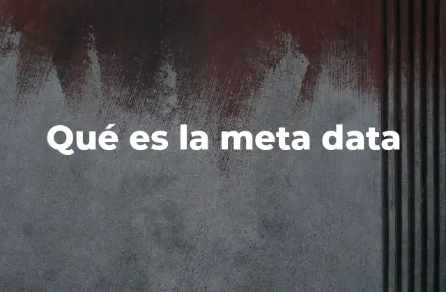 La importancia de la meta data en la gestión de información