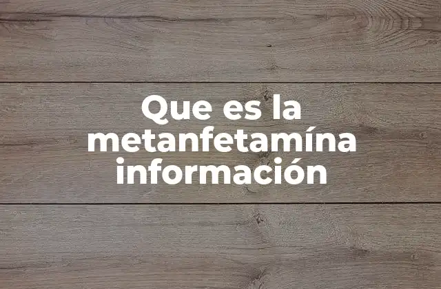 Que es la Metanfetamína Información