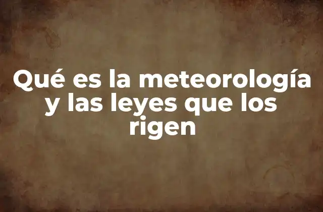 Qué es la Meteorología y las Leyes que los Rigen