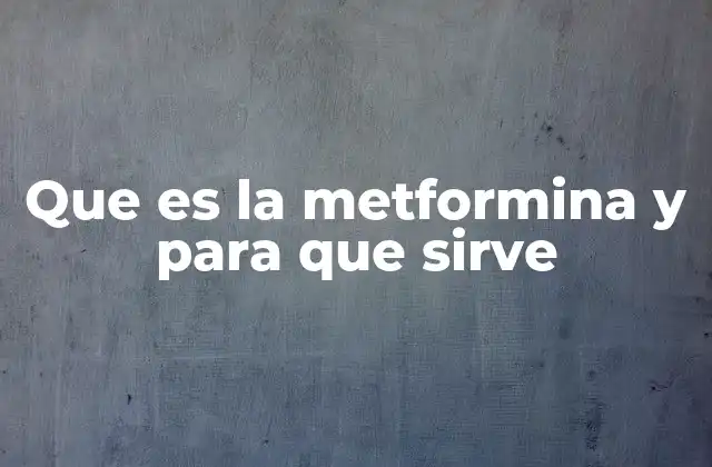 Que es la Metformina y para que Sirve