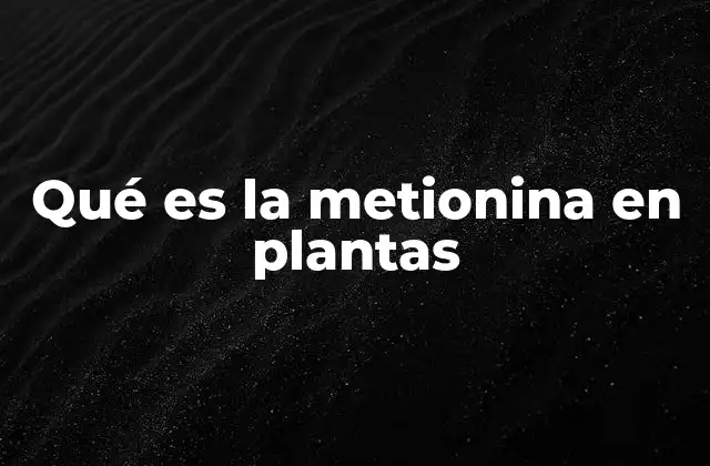 Qué es la Metionina en Plantas