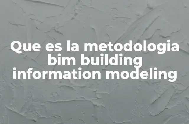 Que es la Metodologia Bim Building Information Modeling