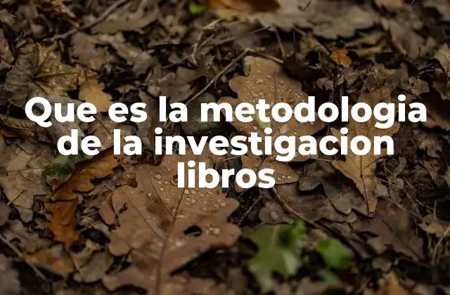 Que es la Metodologia de la Investigacion Libros