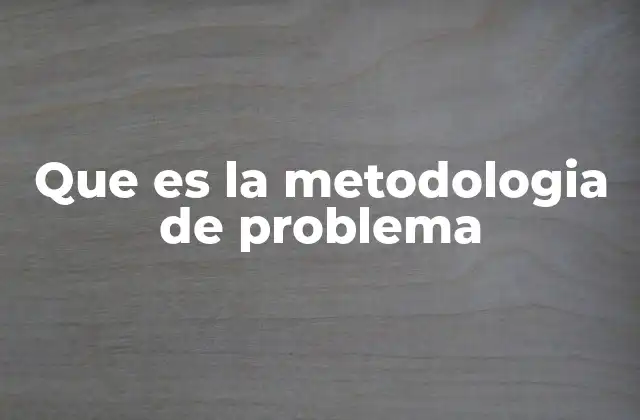El proceso de resolución de problemas como base de la metodología