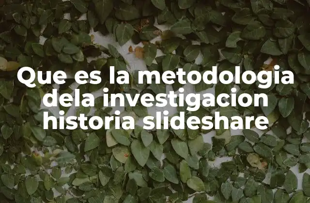 Que es la Metodologia Dela Investigacion Historia Slideshare